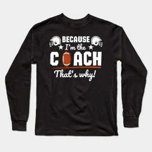 Because I'm the coach that's why! - Football Long Sleeve T-Shirt